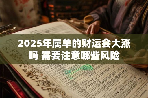 2025年属羊的财运会大涨吗 需要注意哪些风险