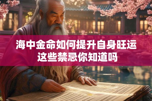 海中金命如何提升自身旺运 这些禁忌你知道吗