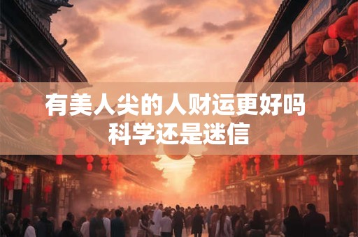 详细阅读:有美人尖的人财运更好吗 科学还是迷信 有美人尖的人财运更好吗 科学还是迷信