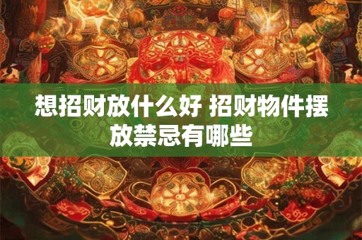 想招财放什么好 招财物件摆放禁忌有哪些