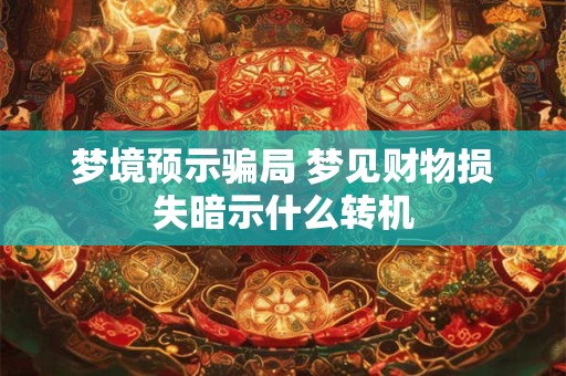 梦境预示骗局 梦见财物损失暗示什么转机