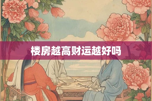 楼房越高财运越好吗