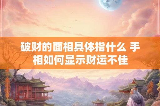 破财的面相具体指什么 手相如何显示财运不佳