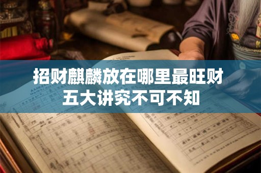 招财麒麟放在哪里最旺财 五大讲究不可不知