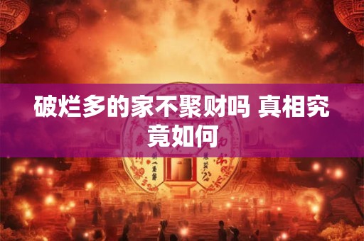 破烂多的家不聚财吗 真相究竟如何