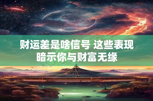 财运差是啥信号 这些表现暗示你与财富无缘