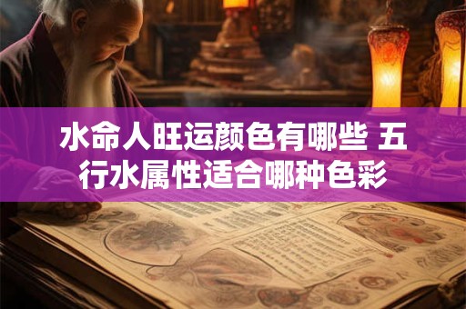 水命人旺运颜色有哪些 五行水属性适合哪种色彩