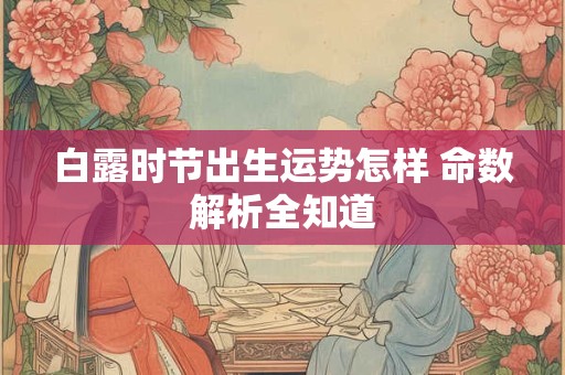 白露时节出生运势怎样 命数解析全知道