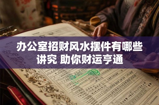 办公室招财风水摆件有哪些讲究 助你财运亨通