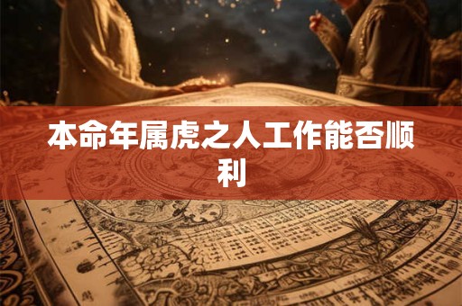 本命年属虎之人工作能否顺利