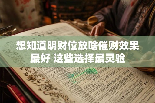 想知道明财位放啥催财效果最好 这些选择最灵验