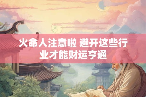 火命人注意啦 避开这些行业才能财运亨通