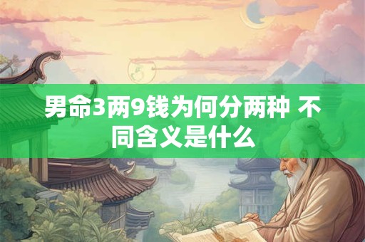 男命3两9钱为何分两种 不同含义是什么