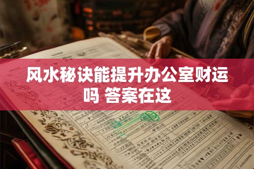 风水秘诀能提升办公室财运吗 答案在这