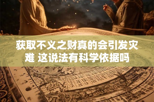 获取不义之财真的会引发灾难 这说法有科学依据吗