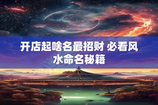 开店起啥名最招财 必看风水命名秘籍