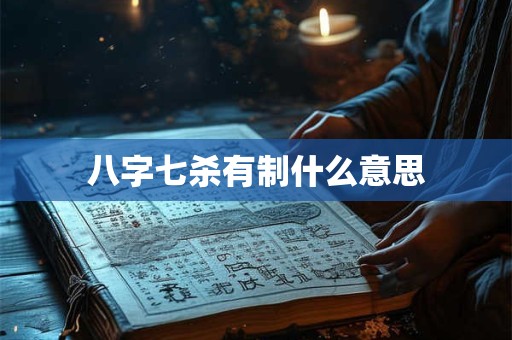 八字七杀有制什么意思