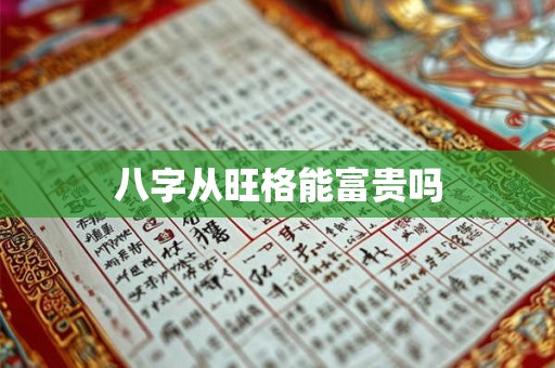 详细阅读:八字从旺格能富贵吗 八字从旺格能富贵吗
