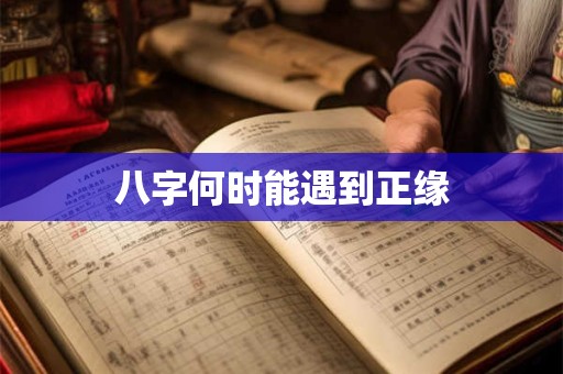 八字何时能遇到正缘