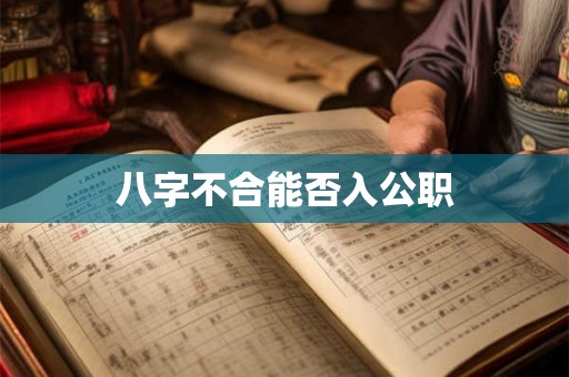 八字不合能否入公职