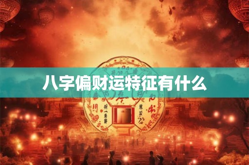 八字偏财运特征有什么