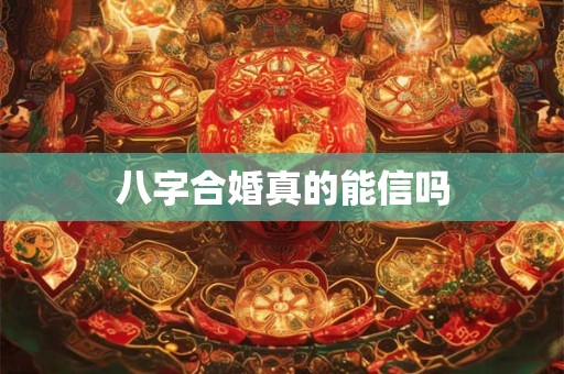 八字合婚真的能信吗