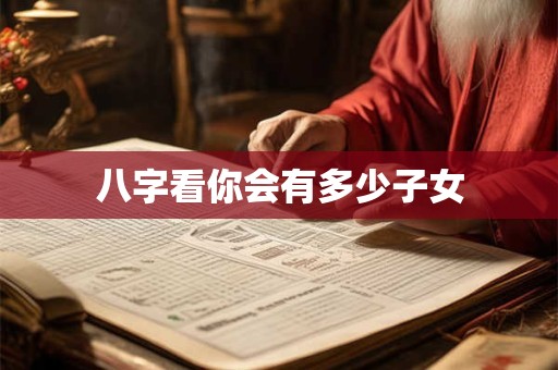 八字看你会有多少子女