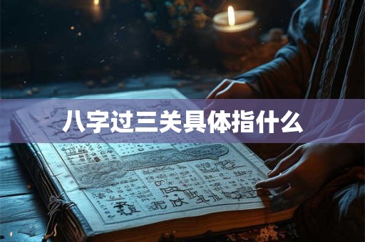 八字过三关具体指什么