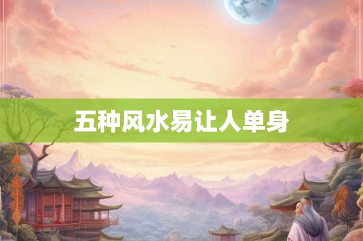 五种风水易让人单身