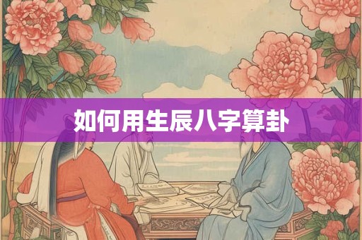 如何用生辰八字算卦
