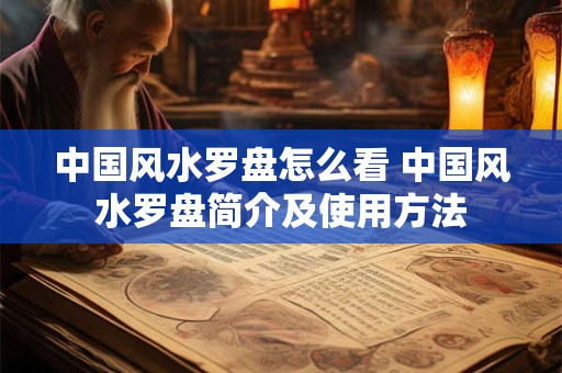 详细阅读:中国风水罗盘怎么看 中国风水罗盘简介及使用方法 中国风水罗盘怎么看 中国风水罗盘简介及使用方法