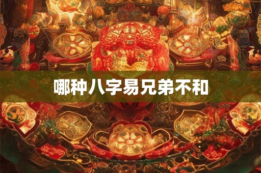 哪种八字易兄弟不和