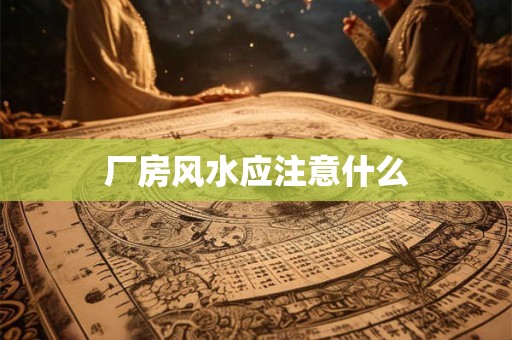 厂房风水应注意什么