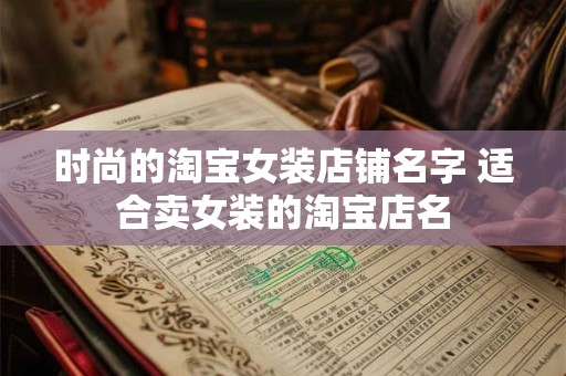 时尚的淘宝女装店铺名字 适合卖女装的淘宝店名