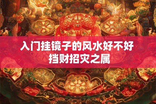 入门挂镜子的风水好不好  挡财招灾之属