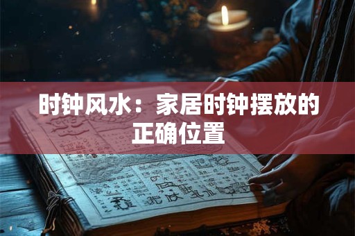 时钟风水：家居时钟摆放的正确位置