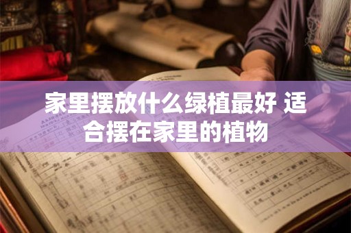 家里摆放什么绿植最好 适合摆在家里的植物