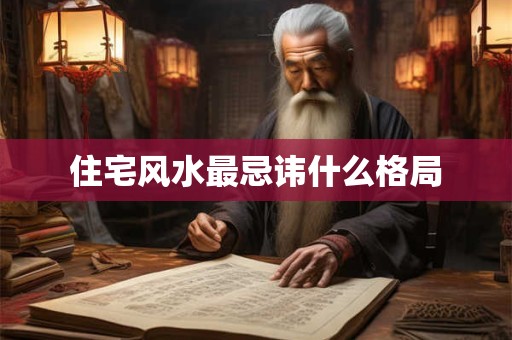 住宅风水最忌讳什么格局