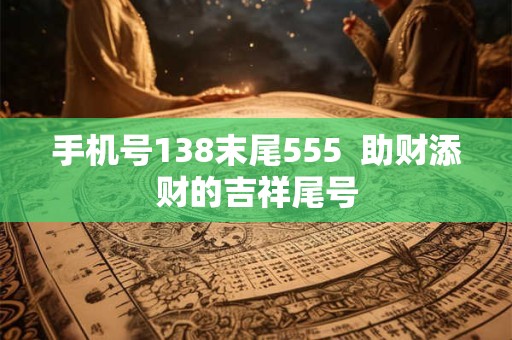 手机号138末尾555  助财添财的吉祥尾号