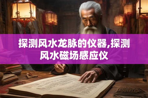 探测风水龙脉的仪器,探测风水磁场感应仪 探测风水龙脉的仪器,探测风水磁场感应仪