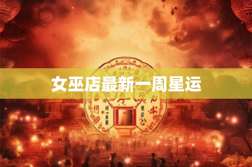 女巫店最新一周星运