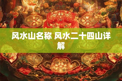 风水山名称 风水二十四山详解