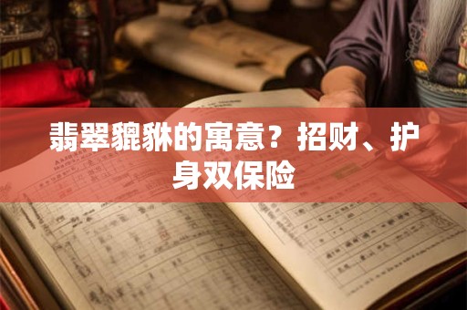 翡翠貔貅的寓意？招财、护身双保险