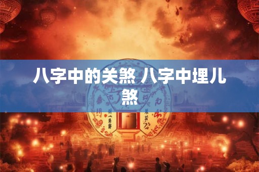 八字中的关煞 八字中埋儿煞