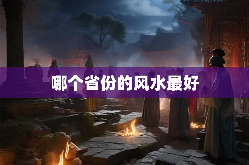 哪个省份的风水最好
