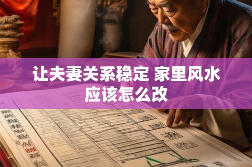 让夫妻关系稳定 家里风水应该怎么改