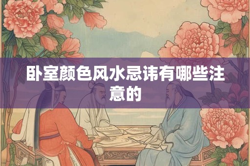 卧室颜色风水忌讳有哪些注意的