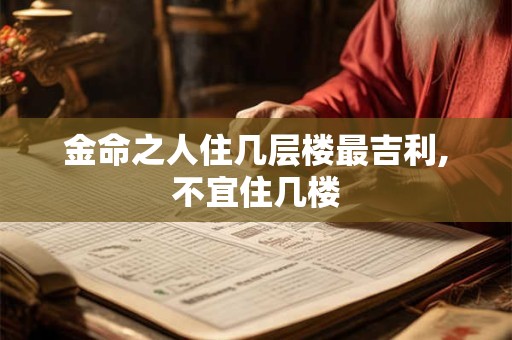 金命之人住几层楼最吉利,不宜住几楼