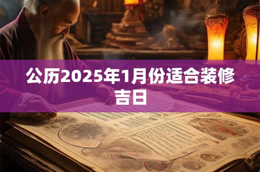 公历2025年1月份适合装修吉日