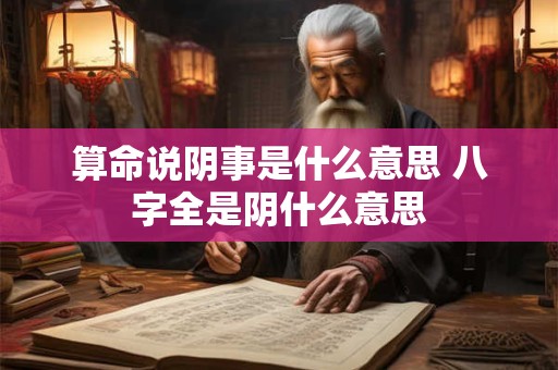 算命说阴事是什么意思 八字全是阴什么意思